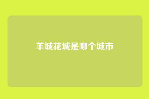 羊城花城是哪个城市