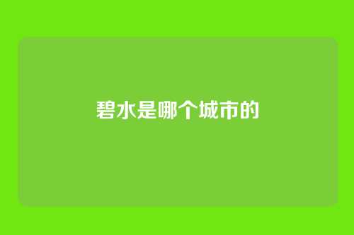 碧水是哪个城市的