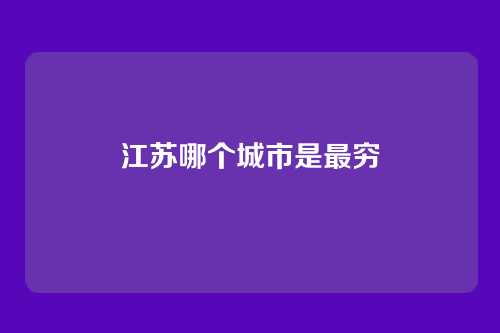 江苏哪个城市是最穷