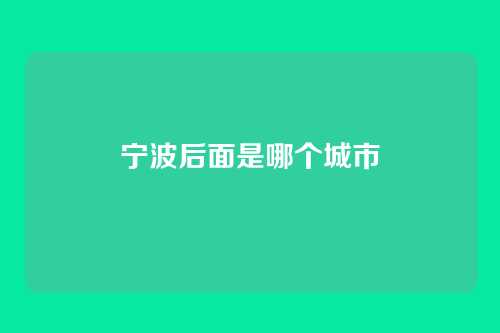 宁波后面是哪个城市
