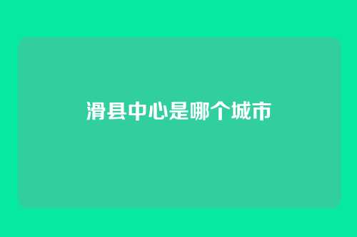 滑县中心是哪个城市