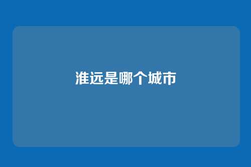 淮远是哪个城市