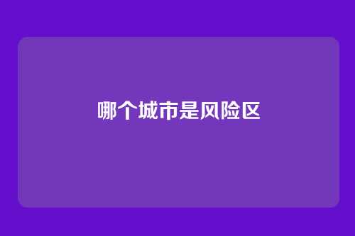 哪个城市是风险区