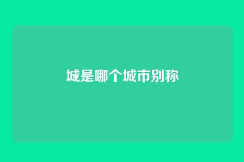 城是哪个城市别称