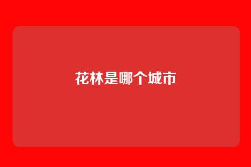 花林是哪个城市