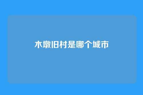 木墩旧村是哪个城市