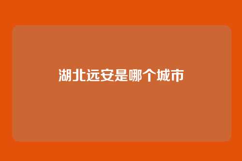 湖北远安是哪个城市