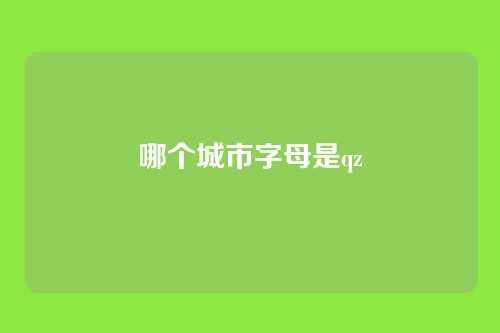 哪个城市字母是qz