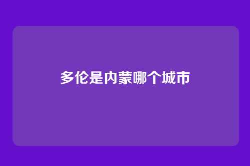 多伦是内蒙哪个城市