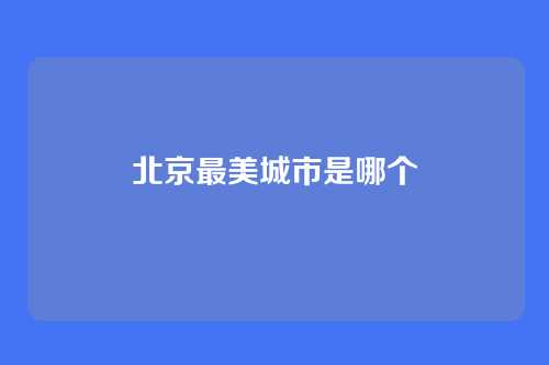 北京最美城市是哪个