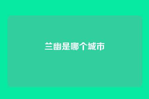 兰幽是哪个城市