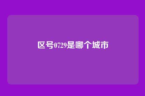 区号0729是哪个城市