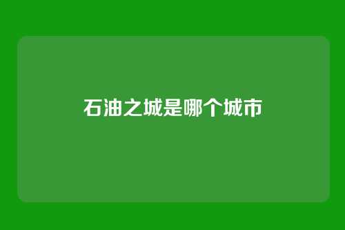 石油之城是哪个城市