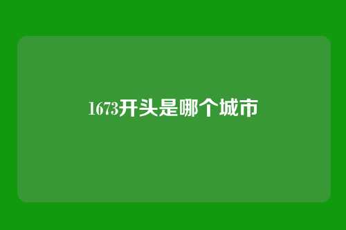 1673开头是哪个城市