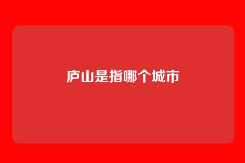 庐山是指哪个城市