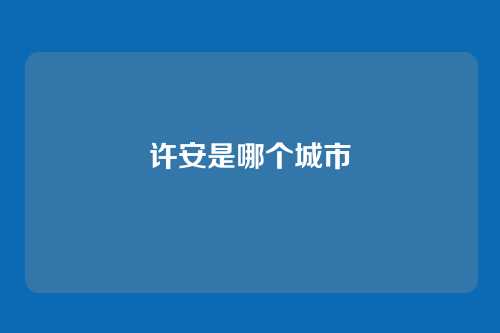 许安是哪个城市