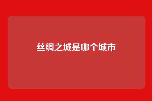 丝绸之城是哪个城市