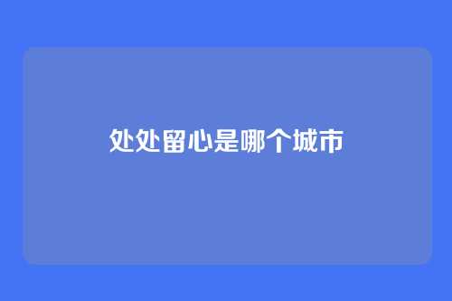 处处留心是哪个城市