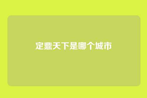 定鼎天下是哪个城市