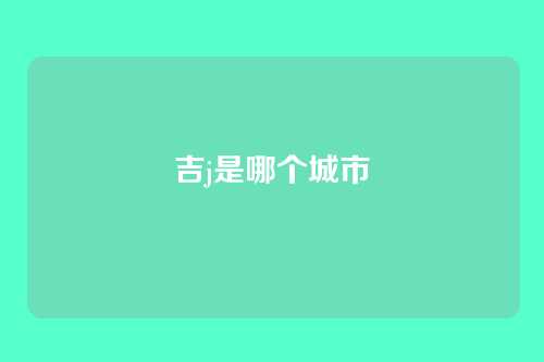 吉j是哪个城市