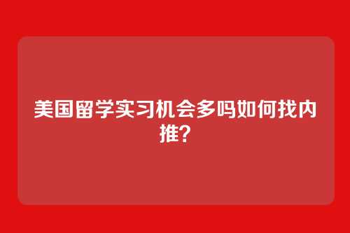 美国留学实习机会多吗如何找内推？
