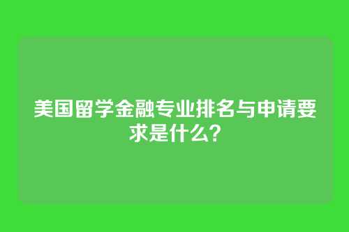 美国留学金融专业排名与申请要求是什么？