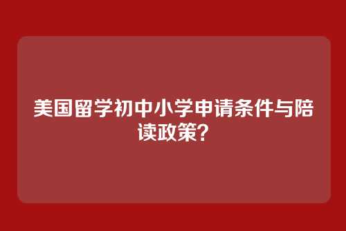 美国留学初中小学申请条件与陪读政策？