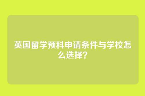 英国留学预科申请条件与学校怎么选择?