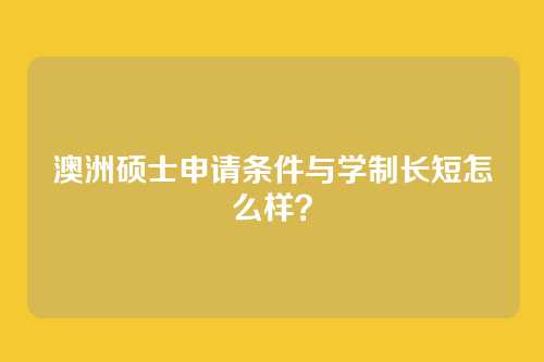 澳洲硕士申请条件与学制长短怎么样？