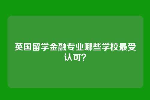 英国留学金融专业哪些学校最受认可？