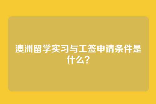 澳洲留学实习与工签申请条件是什么?