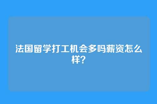 法国留学打工机会多吗薪资怎么样?
