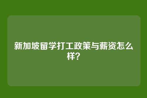 新加坡留学打工政策与薪资怎么样？