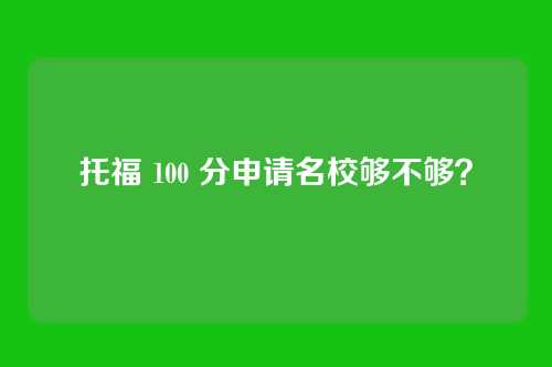托福 100 分申请名校够不够？