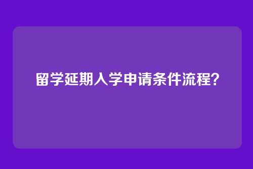 留学延期入学申请条件流程?