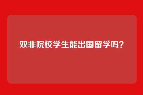 双非院校学生能出国留学吗?