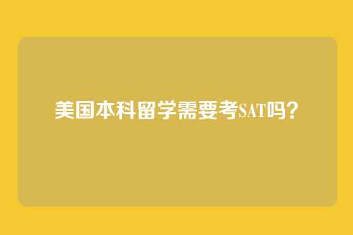 美国本科留学需要考SAT吗?
