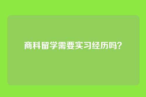 商科留学需要实习经历吗?