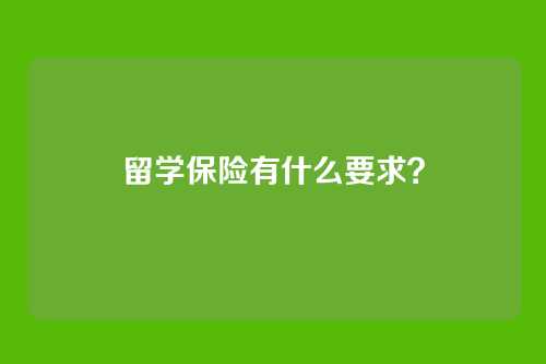 留学保险有什么要求?