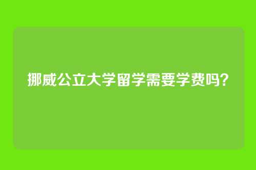 挪威公立大学留学需要学费吗?