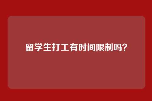 留学生打工有时间限制吗？