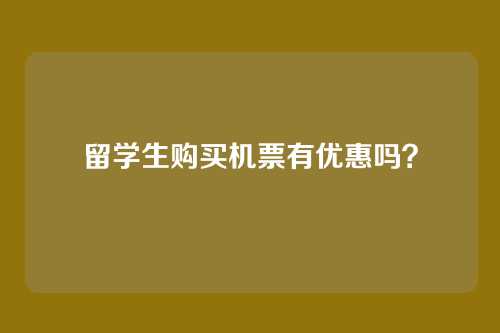 留学生购买机票有优惠吗？