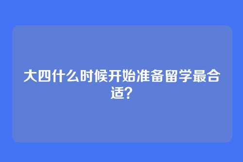 大四什么时候开始准备留学最合适？
