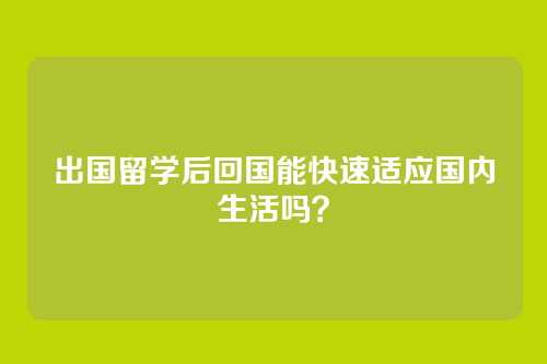 出国留学后回国能快速适应国内生活吗？