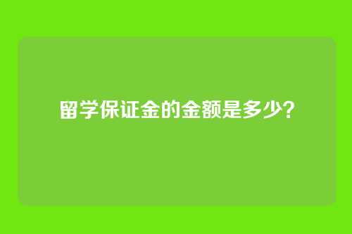 留学保证金的金额是多少？
