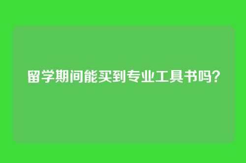 留学期间能买到专业工具书吗？