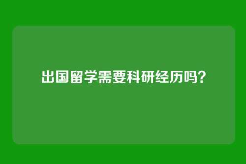 出国留学需要科研经历吗？