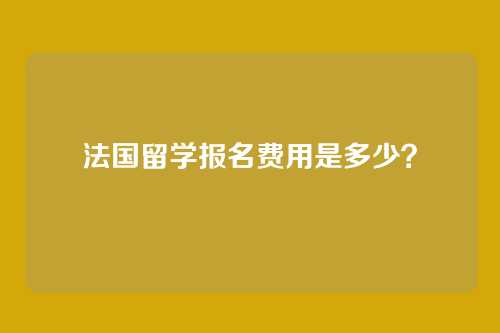 法国留学报名费用是多少?