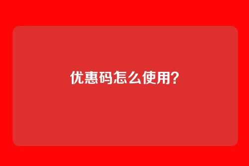 优惠码怎么使用？