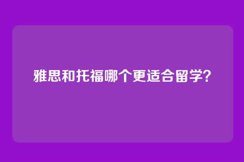 雅思和托福哪个更适合留学？